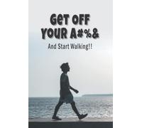 Get Off Your A#%& And Start Walking: A Walking log book to record and track your progress as you walk to a healthier life