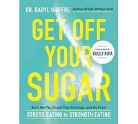 Get Off Your Sugar: Burn the Fat, Crush Your Cravings, and Go From Stress Eating to Strength Eating