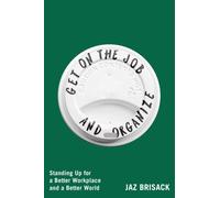 Get on the Job and Organize : Standing Up for a Better Workplace and a Better World