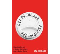 Get on the Job and Organize: Standing Up for a Better Workplace and a Better World