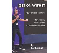 Get on with it - How Personal Trainers, Move People, Build Careers and Create Lives that Work