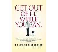 GET OUT OF I.T. WHILE YOU CAN.: A GUIDE TO EXCELLENCE FOR PEOPLE IN I.T.