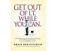 Get Out of I.T. While You Can.: A Guide to Excellence for People in I.T.
