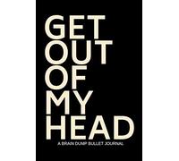 Get Out Of My Head: A Brain Dump Bullet Journal. 6x9 Bullet Dot Journal Notebook 125 Pages