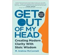 Get Out of My Head: Creating Modern Clarity with Stoic Wisdom