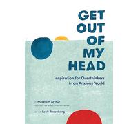 Get Out of My Head: Inspiration for Overthinkers in an Anxious World
