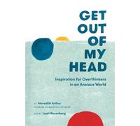 Get Out of My Head : Inspiration for Overthinkers in an Anxious World