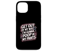 Get Out Of My Way I'm Gonna Poop In My Pants -------- Case for iPhone 13