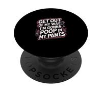 Get Out Of My Way I'm Gonna Poop In My Pants -------- PopSockets Adhesive PopGrip