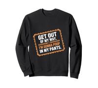 Get Out Of My Way I'm Gonna Poop In My Pants -- Sweatshirt