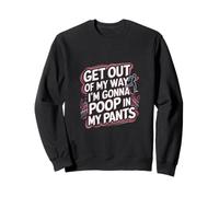 Get Out Of My Way I'm Gonna Poop In My Pants -------- Sweatshirt