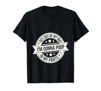 Get Out Of My Way I'm Gonna Poop In My Pants - T-Shirt