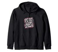 Get Out Of My Way I'm Gonna Poop In My Pants -------- Zip Hoodie
