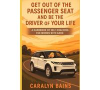 Get out of the passenger seat and be the driver of your life: A handbook of self-coaching for women with ADHD