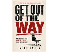 Get Out of The Way: A Man’s Case for Women Leading What Comes Next