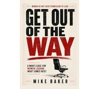 Get Out of The Way: A Man’s Case for Women Leading What Comes Next