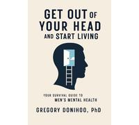 Get Out of Your Head and Start Living: Your Survival Guide to Men’s Mental Health