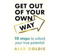 Get Out of Your Own Way: 10 steps to unlock your true potential