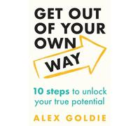 Get Out of Your Own Way: 10 steps to unlock your true potential