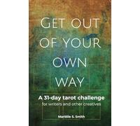 Get Out of Your Own Way: A 31-Day Tarot Challenge for Writers and Other Creatives: 1 (Tarot for Creatives)