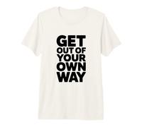 Get Out of Your Own Way Motivational Quote Premium T-Shirt