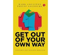 GET OUT OF YOUR OWN WAY: OVERCOMING SELF-DEFEATING BEHAVIOUR