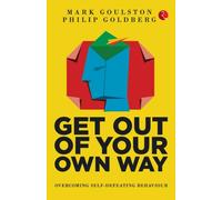 GET OUT OF YOUR OWN WAY : OVERCOMING SELF-DEFEATING BEHAVIOUR