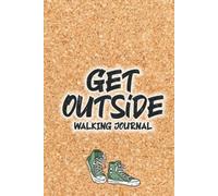 Get Outside Walking Journal: 100-Day Walking Challenge Notebook, Exercise Diary for Walk Locations, Thoughts, Notes