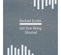 Get Over Being Ghosted, Stop Obsessing About it and Move on, Hypnotherapy Self Hypnosis CD (Rachael Eccles Guided Meditation and Self Hypnosis CDs)