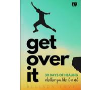 Get Over It: 30 Days of Healing - Whether You Like It or Not