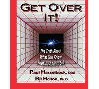 Get Over It!: The Truth About What You Know That Just Ain't So!