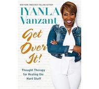 Get Over It!: Thought Therapy for Healing the Hard Stuff