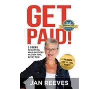 Get Paid!: 5 Steps to Getting Your Invoices Paid on Time, Every Time