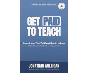Get Paid to Teach: Launch Your First Paid Workshop in 14 Days Without Funnels, Platforms, or a Big Audience (The Market Your Message Workshop Series)