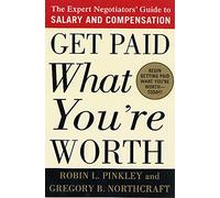 Get Paid What You're Worth: The Expert Negotiators' Guide to Salary and Compensation