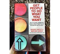 Get People to Do What You Want: How to Use Body Language and Words to Attract People You Like and Avoid the Ones You Don'T