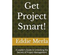 Get Project Smart!: A Leader's Guide to Unlocking the Secrets of Project Management