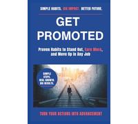 Get Promoted: Proven Habits to Stand Out, Earn More, and Move Up in Any Job