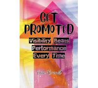 Get Promoted: Visibility Beats Performance Every Time