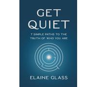 Get Quiet: 7 Simple Paths to the Truth of Who You Are