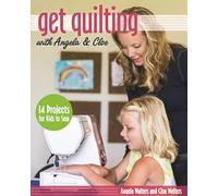 Get Quilting with Angela & Cloe: 14 Projects for Kids to Sew