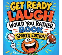 Get Ready To Laugh: Would You Rather Book For Kids Sports Edition (Get Ready To Laugh: Hilarious Joke Books For Kids)