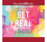 Get Real: Embrace Your Strengths, Accept Your Limits, and Create and Authentically Happier, Healthy You