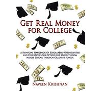 Get Real Money for College: A Financial Handbook Of $cholar$hip Opportunities and Education Loan Options for Students from Middle School through Graduate School