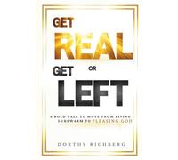 Get Real or Get Left: A Bold Call to Move from Living Lukewarm to Pleasing God
