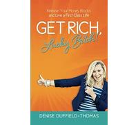 Get Rich, Lucky Bitch!: Release Your Money Blocks and Live a First Class Life