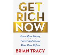 Get Rich Now : Earn More Money, Faster and Easier than Ever Before