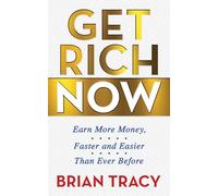 Get Rich Now: Earn More Money, Faster and Easier than Ever Before