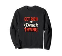 Get Rich or Drunk Trying Sweatshirt
