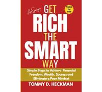 Get Rich The Smart Way: Simple Steps To Achieve Financial Freedom,Wealth, Success And Eliminate A Poor Mindset